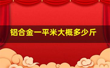 铝合金一平米大概多少斤