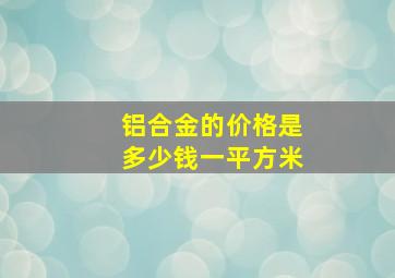 铝合金的价格是多少钱一平方米