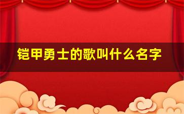 铠甲勇士的歌叫什么名字