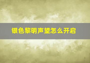 银色黎明声望怎么开启