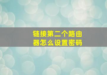 链接第二个路由器怎么设置密码