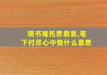 锦书难托思君意,笔下付尽心中情什么意思