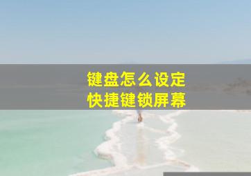 键盘怎么设定快捷键锁屏幕