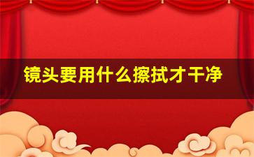 镜头要用什么擦拭才干净