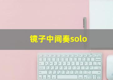 镜子中间奏solo