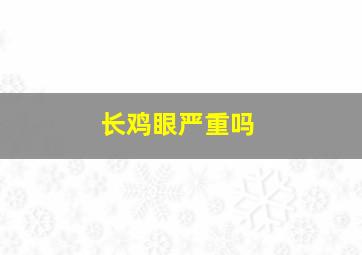 长鸡眼严重吗