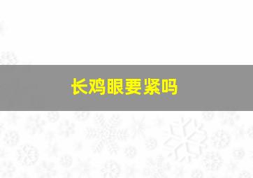 长鸡眼要紧吗