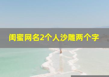 闺蜜网名2个人沙雕两个字