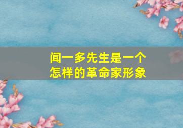 闻一多先生是一个怎样的革命家形象