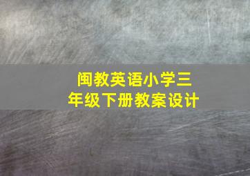 闽教英语小学三年级下册教案设计