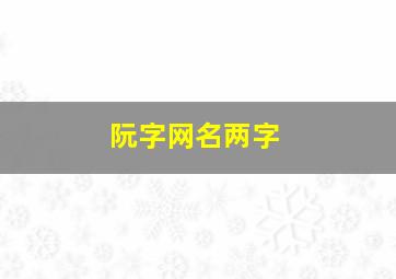 阮字网名两字