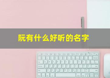 阮有什么好听的名字