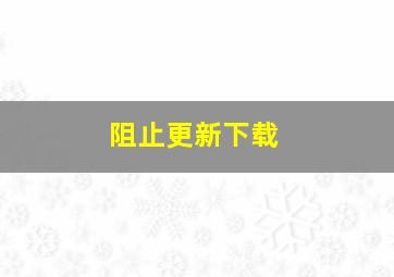 阻止更新下载