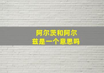 阿尔茨和阿尔兹是一个意思吗