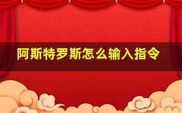 阿斯特罗斯怎么输入指令