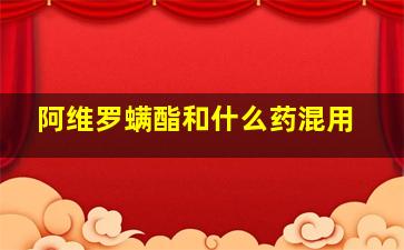 阿维罗螨酯和什么药混用