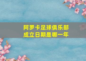 阿罗卡足球俱乐部成立日期是哪一年