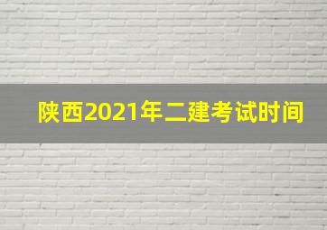 陕西2021年二建考试时间