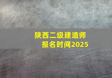 陕西二级建造师报名时间2025