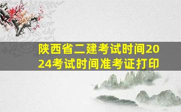 陕西省二建考试时间2024考试时间准考证打印