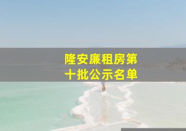 隆安廉租房第十批公示名单