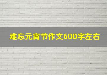 难忘元宵节作文600字左右