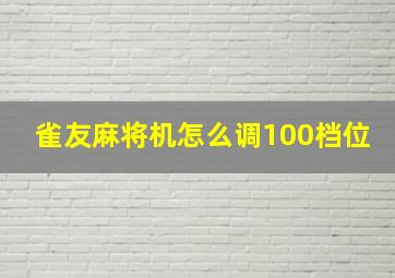 雀友麻将机怎么调100档位