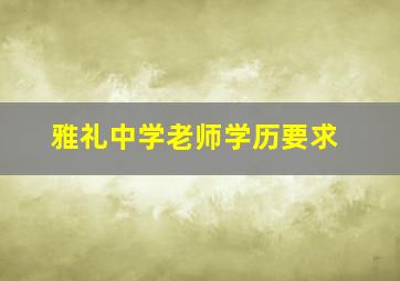 雅礼中学老师学历要求