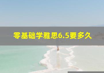 零基础学雅思6.5要多久