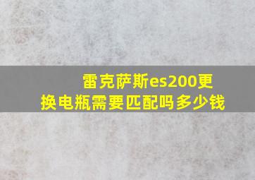 雷克萨斯es200更换电瓶需要匹配吗多少钱