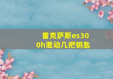 雷克萨斯es300h混动几把钥匙