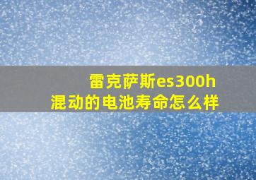 雷克萨斯es300h混动的电池寿命怎么样