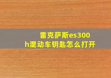 雷克萨斯es300h混动车钥匙怎么打开