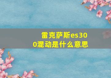 雷克萨斯es300混动是什么意思