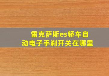 雷克萨斯es轿车自动电子手刹开关在哪里