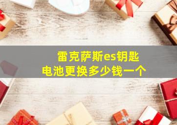 雷克萨斯es钥匙电池更换多少钱一个