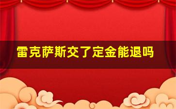 雷克萨斯交了定金能退吗