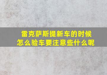 雷克萨斯提新车的时候怎么验车要注意些什么呢