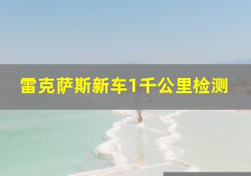 雷克萨斯新车1千公里检测