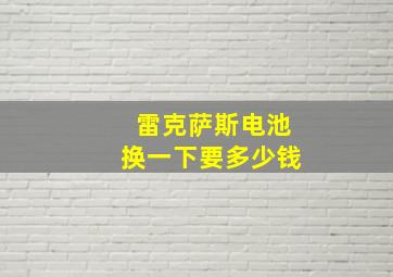 雷克萨斯电池换一下要多少钱