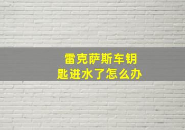 雷克萨斯车钥匙进水了怎么办