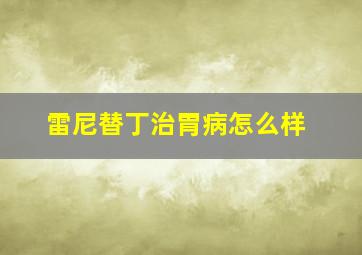 雷尼替丁治胃病怎么样