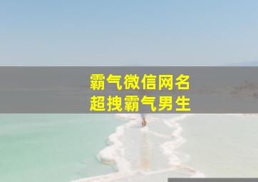 霸气微信网名超拽霸气男生