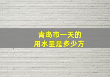 青岛市一天的用水量是多少方