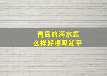 青岛的海水怎么样好喝吗知乎