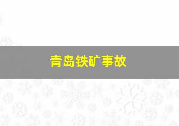 青岛铁矿事故