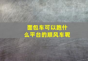 面包车可以跑什么平台的顺风车呢