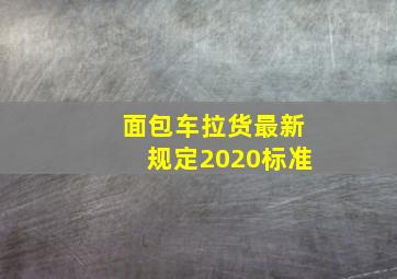 面包车拉货最新规定2020标准