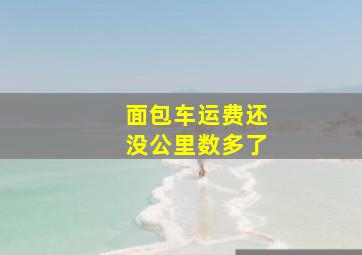 面包车运费还没公里数多了