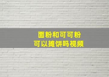 面粉和可可粉可以摊饼吗视频